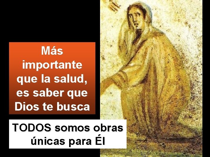 Más importante que la salud, es saber que Dios te busca TODOS somos obras