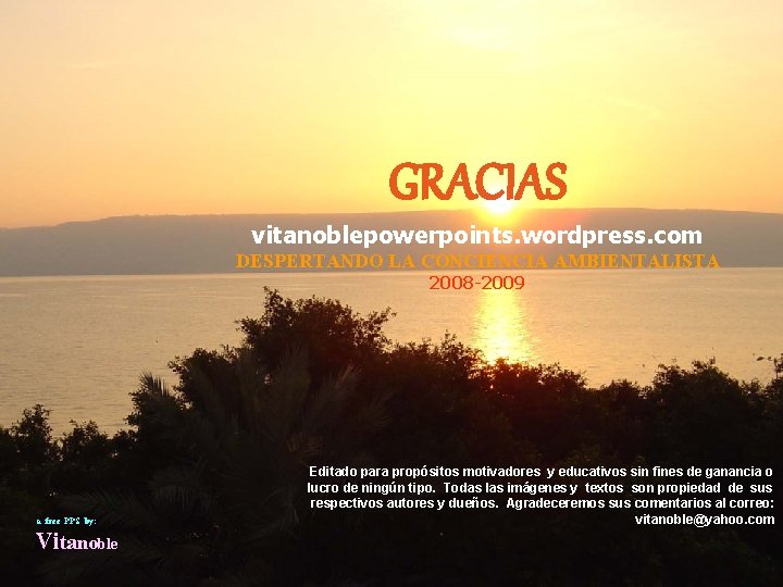 GRACIAS vitanoblepowerpoints. wordpress. com DESPERTANDO LA CONCIENCIA AMBIENTALISTA 2008 -2009 a free PPS by: