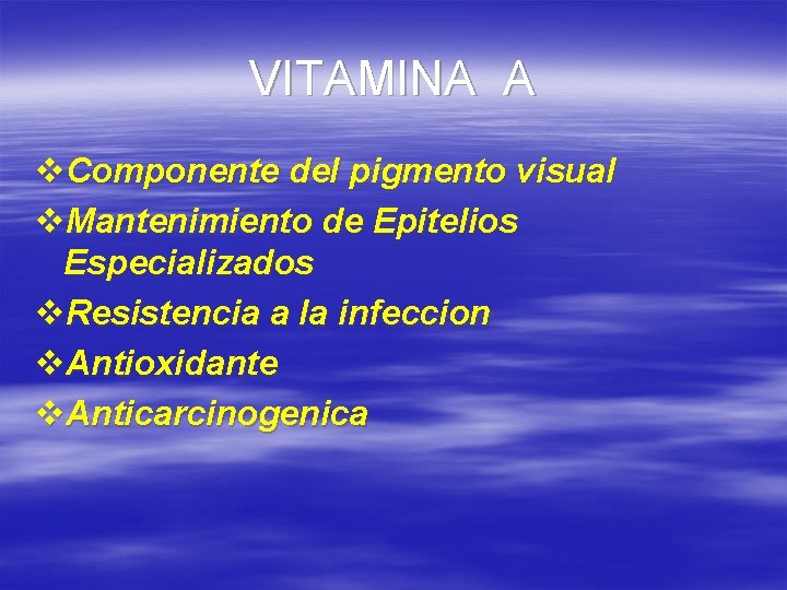 VITAMINA A v. Componente del pigmento visual v. Mantenimiento de Epitelios Especializados v. Resistencia