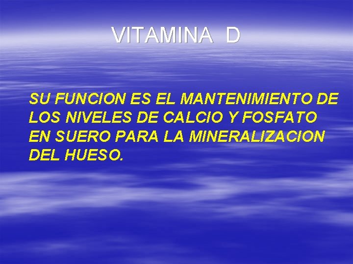 VITAMINA D SU FUNCION ES EL MANTENIMIENTO DE LOS NIVELES DE CALCIO Y FOSFATO