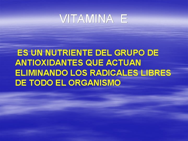 VITAMINA E ES UN NUTRIENTE DEL GRUPO DE ANTIOXIDANTES QUE ACTUAN ELIMINANDO LOS RADICALES