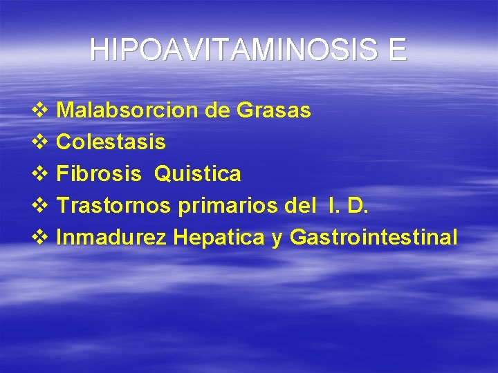 HIPOAVITAMINOSIS E v Malabsorcion de Grasas v Colestasis v Fibrosis Quistica v Trastornos primarios