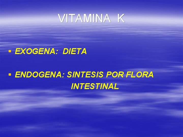 VITAMINA K § EXOGENA: DIETA § ENDOGENA: SINTESIS POR FLORA INTESTINAL 