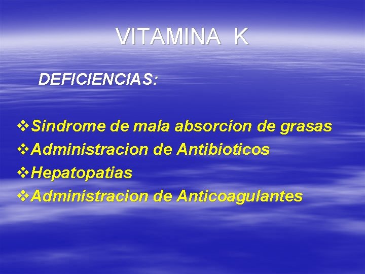 VITAMINA K DEFICIENCIAS: v. Sindrome de mala absorcion de grasas v. Administracion de Antibioticos