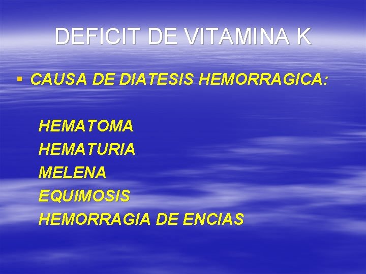 DEFICIT DE VITAMINA K § CAUSA DE DIATESIS HEMORRAGICA: HEMATOMA HEMATURIA MELENA EQUIMOSIS HEMORRAGIA