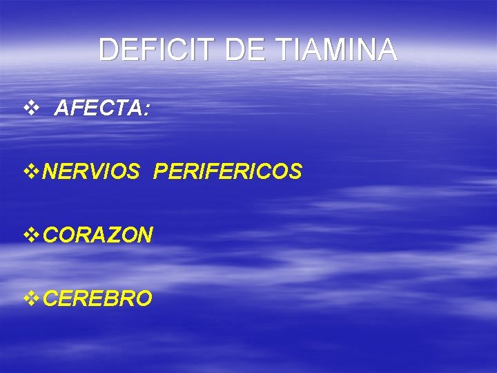 DEFICIT DE TIAMINA v AFECTA: v. NERVIOS PERIFERICOS v. CORAZON v. CEREBRO 