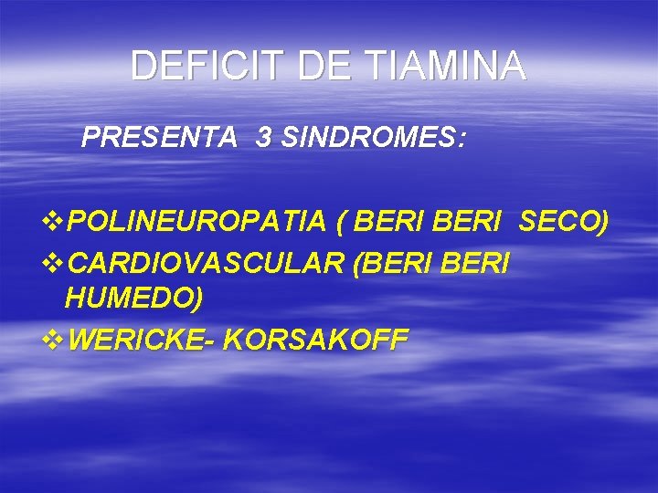 DEFICIT DE TIAMINA PRESENTA 3 SINDROMES: v. POLINEUROPATIA ( BERI SECO) v. CARDIOVASCULAR (BERI