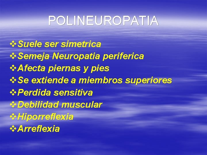 POLINEUROPATIA v. Suele ser simetrica v. Semeja Neuropatia periferica v. Afecta piernas y pies