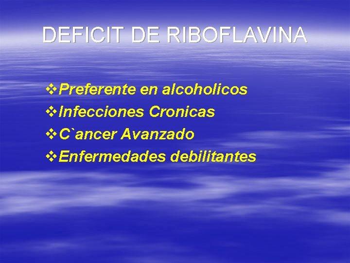 DEFICIT DE RIBOFLAVINA v. Preferente en alcoholicos v. Infecciones Cronicas v. C`ancer Avanzado v.