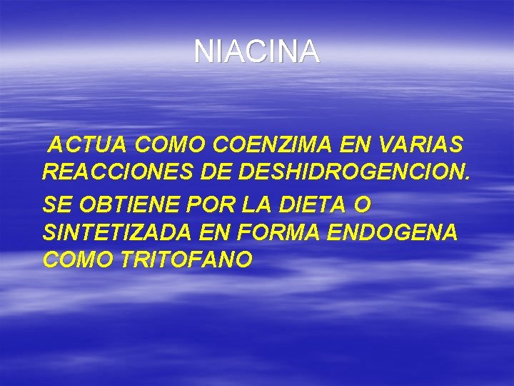 NIACINA ACTUA COMO COENZIMA EN VARIAS REACCIONES DE DESHIDROGENCION. SE OBTIENE POR LA DIETA