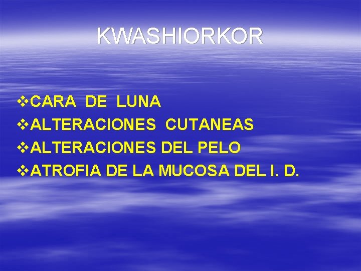 KWASHIORKOR v. CARA DE LUNA v. ALTERACIONES CUTANEAS v. ALTERACIONES DEL PELO v. ATROFIA