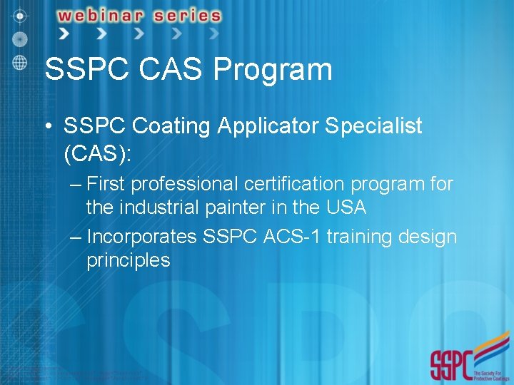 SSPC CAS Program • SSPC Coating Applicator Specialist (CAS): – First professional certification program