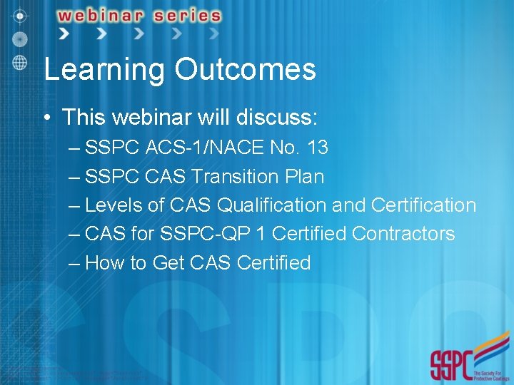 Learning Outcomes • This webinar will discuss: – SSPC ACS-1/NACE No. 13 – SSPC