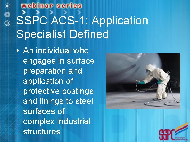 SSPC ACS-1: Application Specialist Defined • An individual who engages in surface preparation and