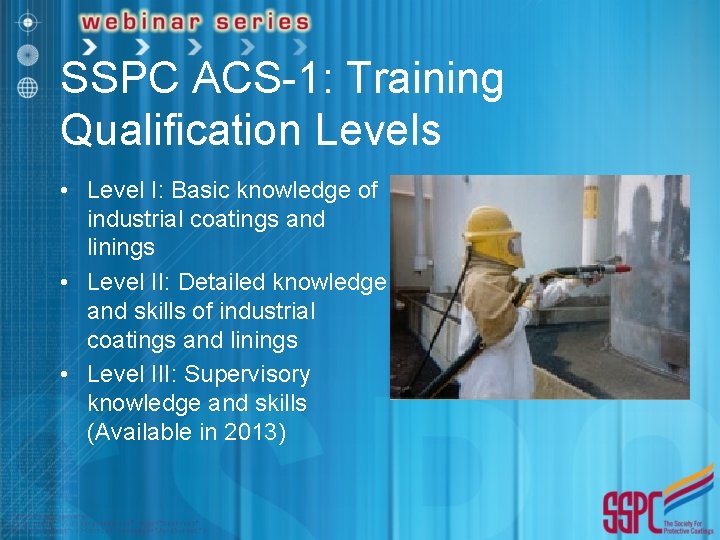 SSPC ACS-1: Training Qualification Levels • Level I: Basic knowledge of industrial coatings and
