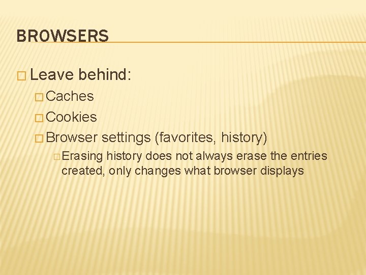 BROWSERS � Leave behind: � Caches � Cookies � Browser settings (favorites, history) �