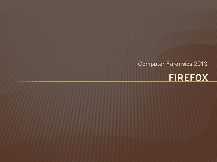 Computer Forensics 2013 FIREFOX 