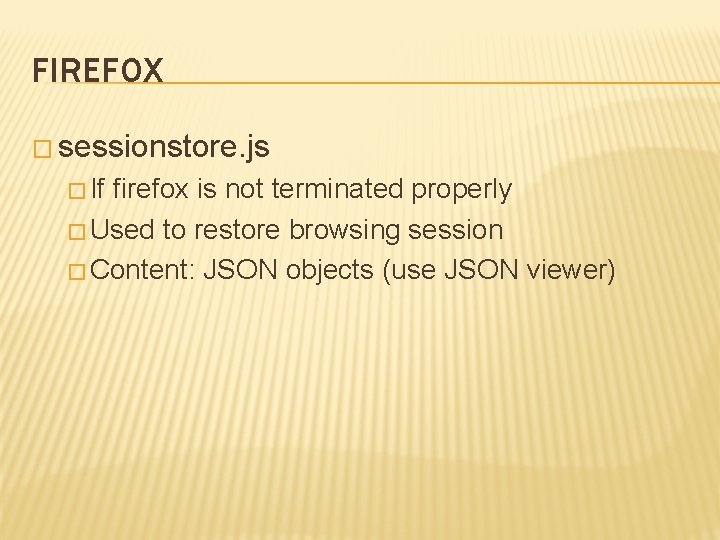 FIREFOX � sessionstore. js � If firefox is not terminated properly � Used to
