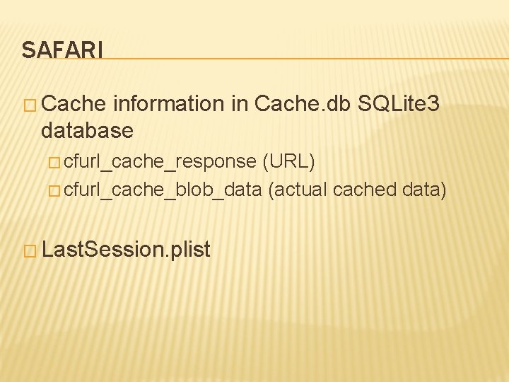 SAFARI � Cache information in Cache. db SQLite 3 database � cfurl_cache_response (URL) �