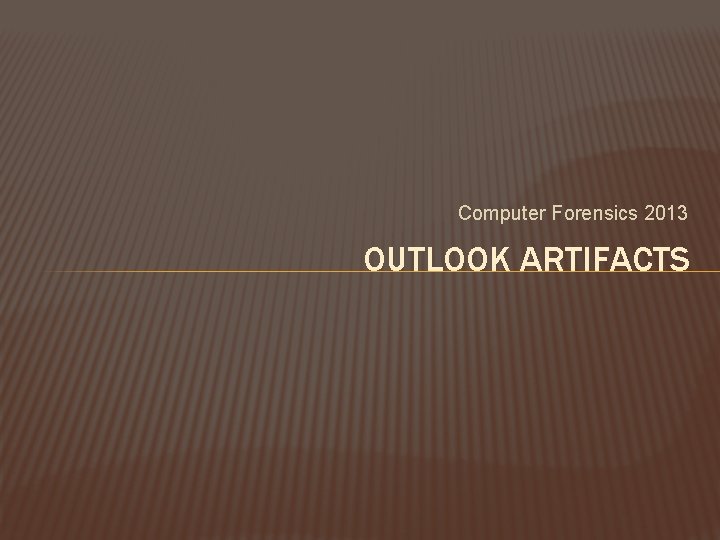 Computer Forensics 2013 OUTLOOK ARTIFACTS 