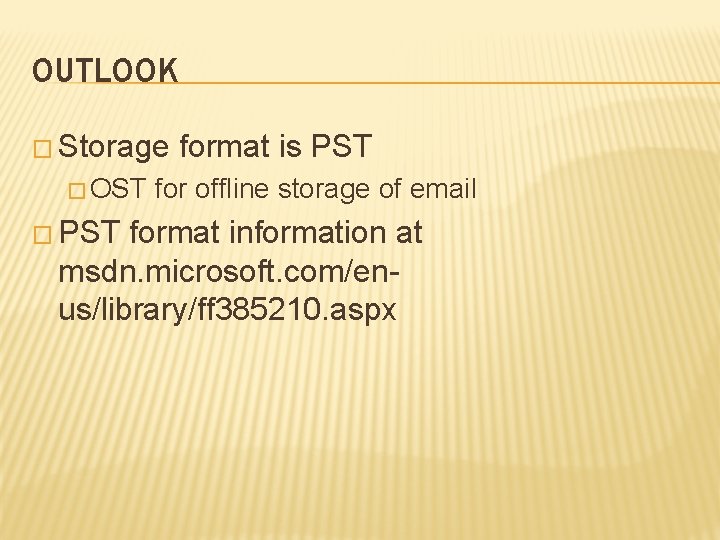 OUTLOOK � Storage � OST � PST format is PST for offline storage of