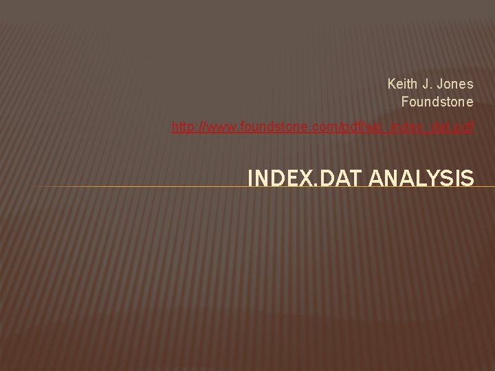 Keith J. Jones Foundstone http: //www. foundstone. com/pdf/wp_index_dat. pdf INDEX. DAT ANALYSIS 