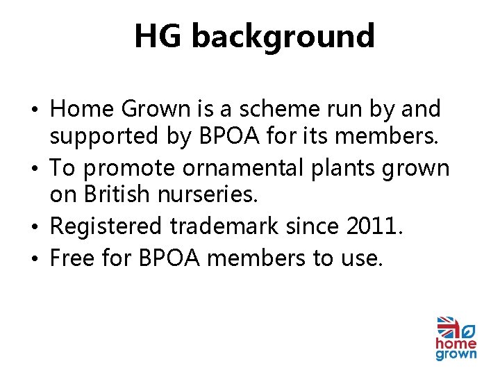 HG background • Home Grown is a scheme run by and supported by BPOA