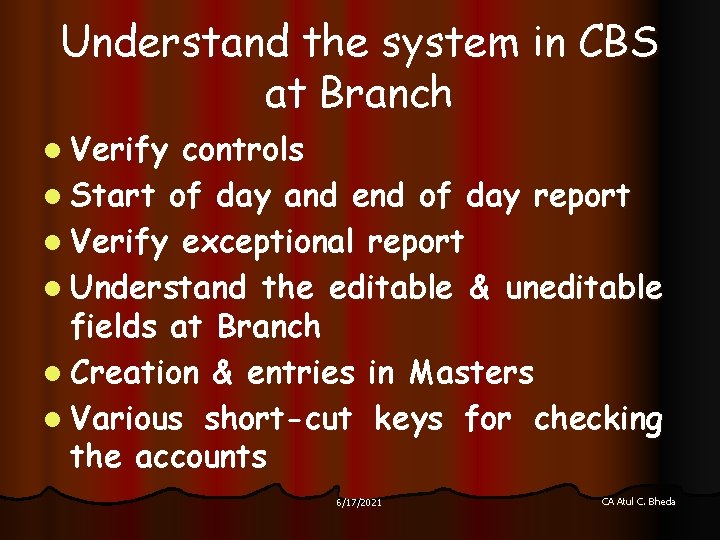 Understand the system in CBS at Branch l Verify controls l Start of day