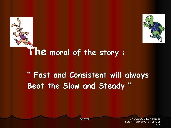 The moral of the story : “ Fast and Consistent will always Beat the