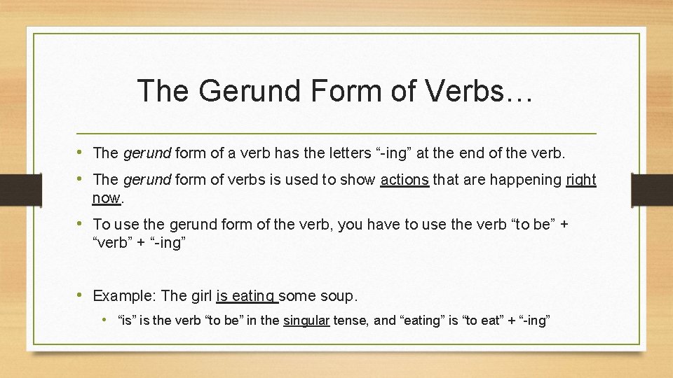 The Gerund Form of Verbs… • The gerund form of a verb has the