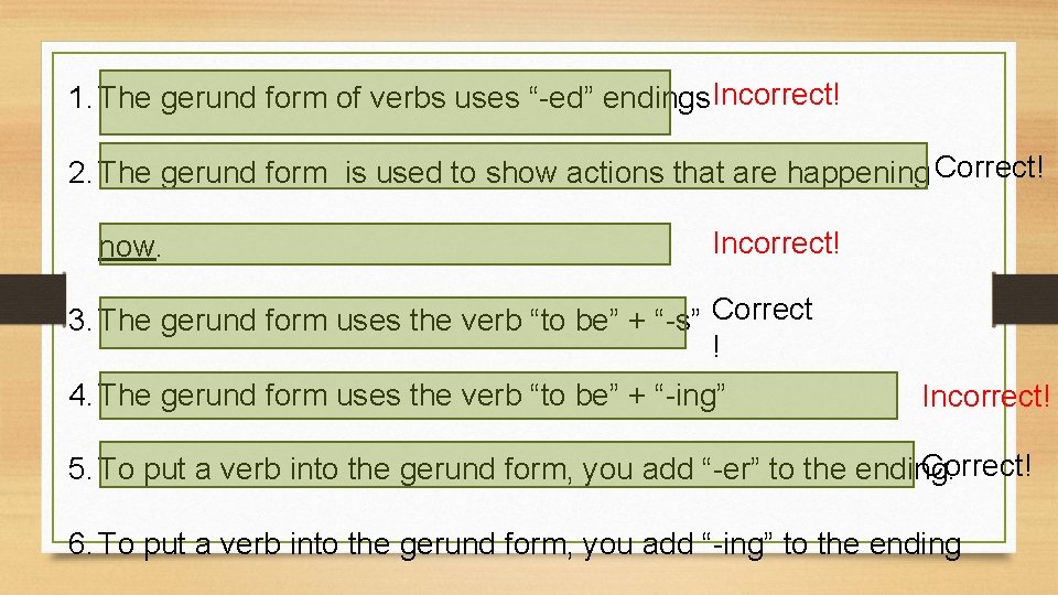 1. The gerund form of verbs uses “-ed” endings Incorrect! 2. The gerund form