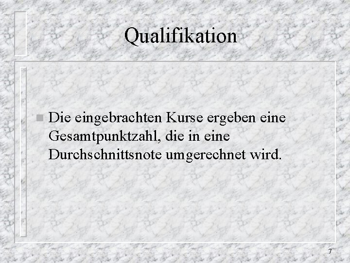 Qualifikation n Die eingebrachten Kurse ergeben eine Gesamtpunktzahl, die in eine Durchschnittsnote umgerechnet wird.