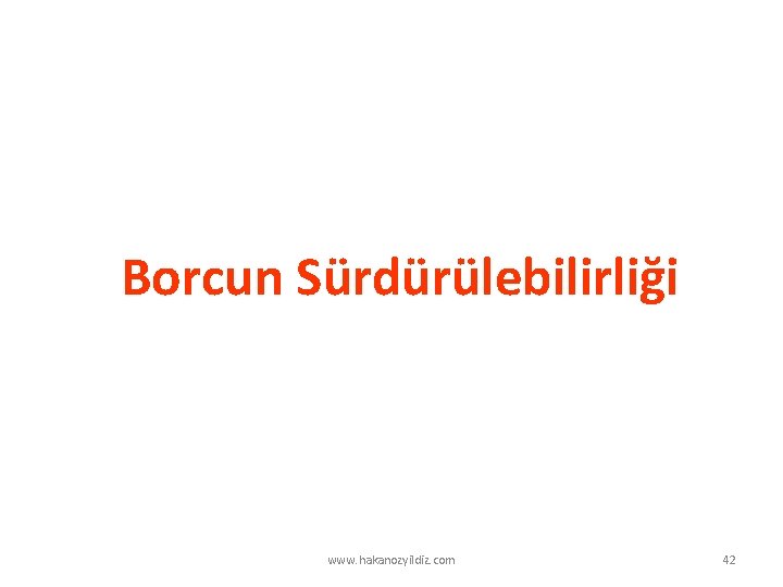 Borcun Sürdürülebilirliği www. hakanozyildiz. com 42 