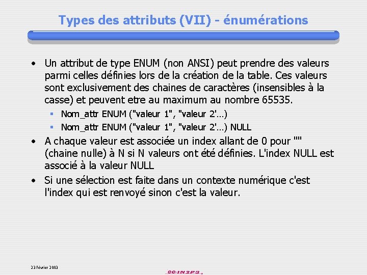 Types des attributs (VII) - énumérations • Un attribut de type ENUM (non ANSI)