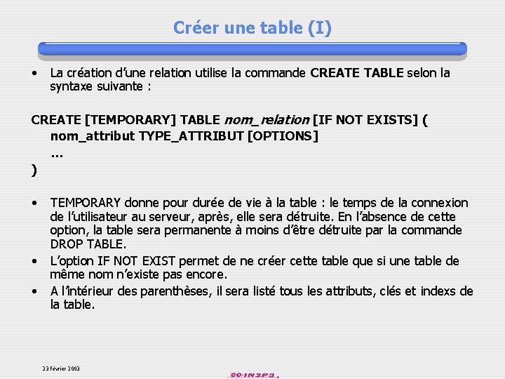 Créer une table (I) • La création d’une relation utilise la commande CREATE TABLE