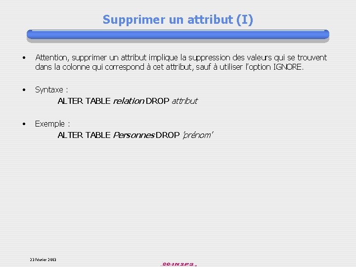 Supprimer un attribut (I) • Attention, supprimer un attribut implique la suppression des valeurs