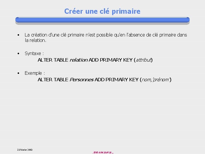 Créer une clé primaire • La création d’une clé primaire n’est possible qu’en l’absence