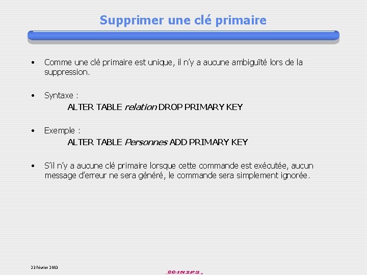 Supprimer une clé primaire • Comme une clé primaire est unique, il n’y a