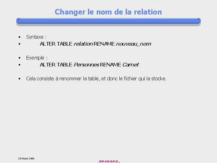Changer le nom de la relation • • Syntaxe : ALTER TABLE relation RENAME