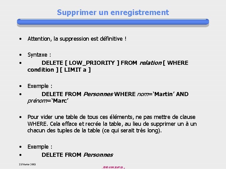 Supprimer un enregistrement • Attention, la suppression est définitive ! • • Syntaxe :