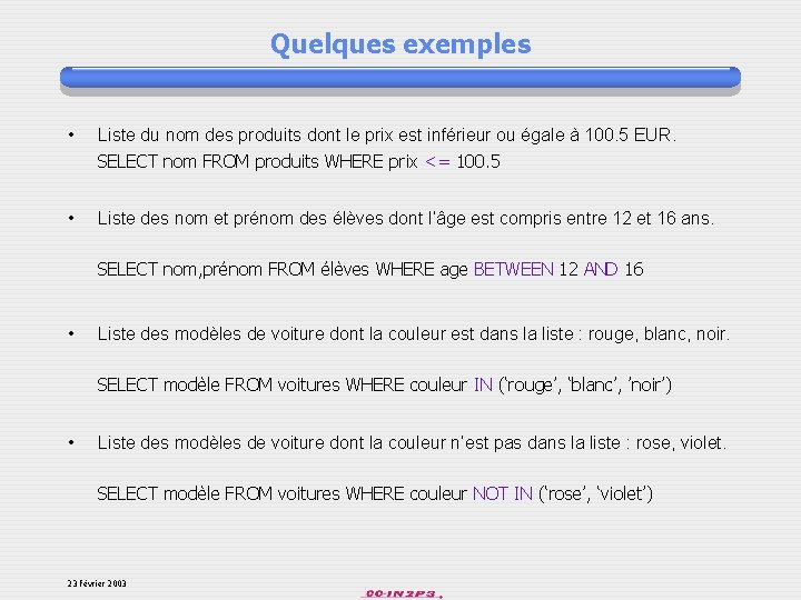 Quelques exemples • Liste du nom des produits dont le prix est inférieur ou