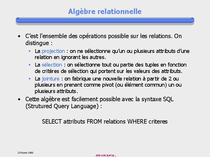 Algèbre relationnelle • C’est l’ensemble des opérations possible sur les relations. On distingue :