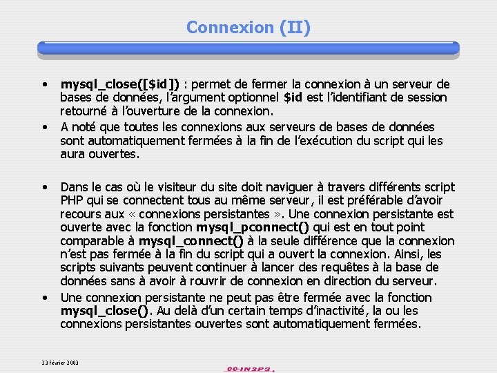 Connexion (II) • • mysql_close([$id]) : permet de fermer la connexion à un serveur