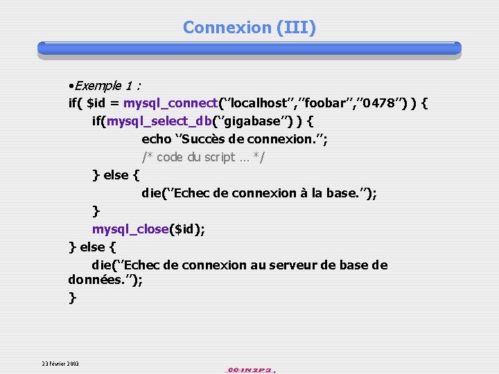 Connexion (III) • Exemple 1 : if( $id = mysql_connect(‘’localhost’’, ’’foobar’’, ’’ 0478’’) )