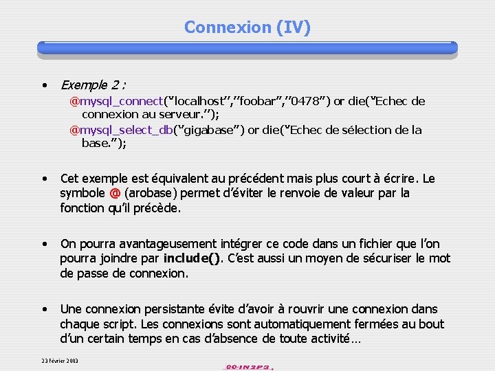 Connexion (IV) • Exemple 2 : @mysql_connect(‘’localhost’’, ’’foobar’’, ’’ 0478’’) or die(‘’Echec de connexion