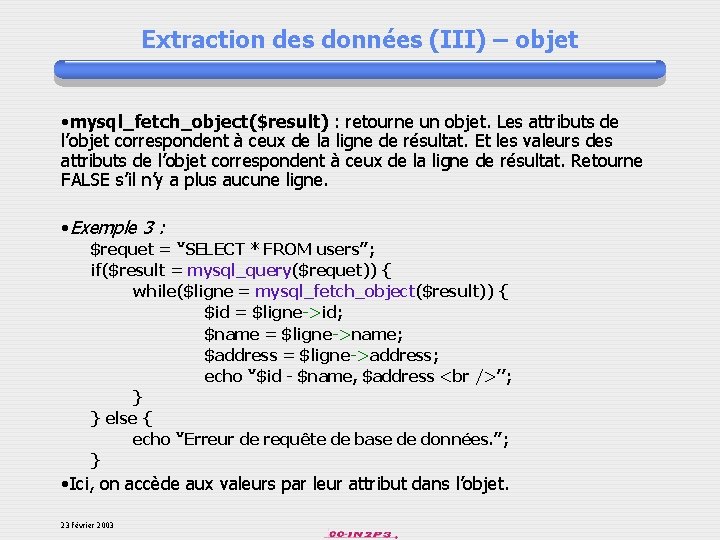 Extraction des données (III) – objet • mysql_fetch_object($result) : retourne un objet. Les attributs