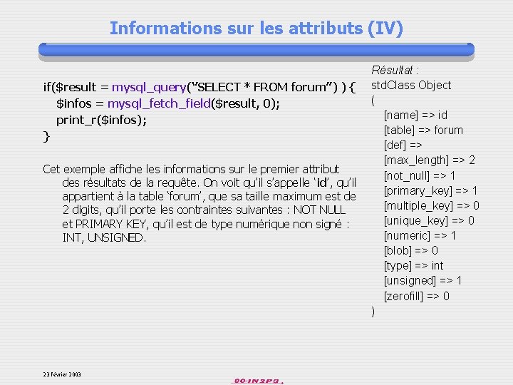 Informations sur les attributs (IV) if($result = mysql_query(‘’SELECT * FROM forum’’) ) { $infos