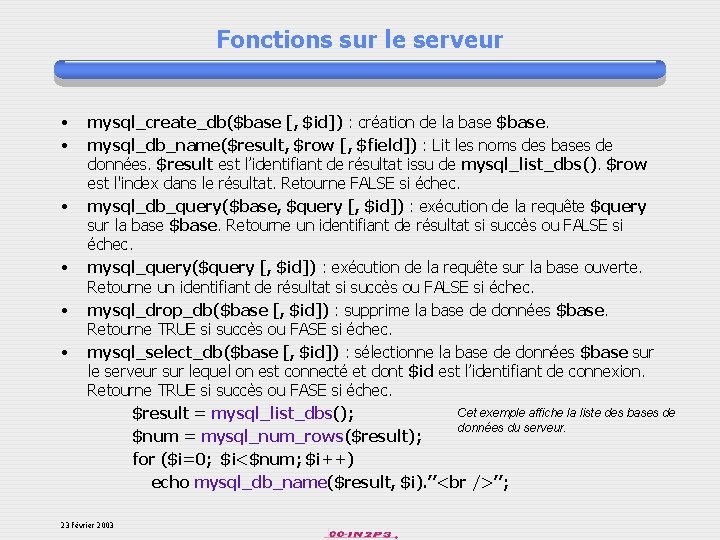 Fonctions sur le serveur • • • mysql_create_db($base [, $id]) : création de la