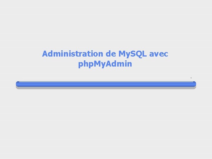 Administration de My. SQL avec php. My. Admin 