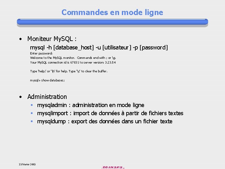 Commandes en mode ligne • Moniteur My. SQL : mysql -h [database_host] -u [utilisateur]